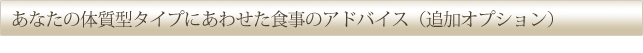 あなたの体質型タイプにあわせた食事のアドバイス（追加オプション）
